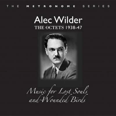 Alec Wilder The Octets 1938-47: Music for Lost Souls and Wounded Birds