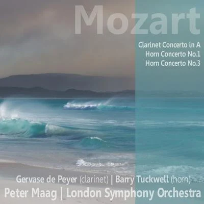 Gervase de Peyer/Barry Tuckwell/The London Symphony Orchestra Mozart: Clarinet Concerto in A, Horn Concerto No. 1, Horn Concerto No. 3