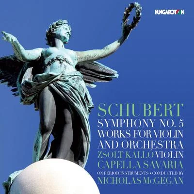 Zsolt Kalló/Capella Savaria/Hungaroton/Nicholas McGegan Schubert: Symphony No. 5 and Works for Violin & Orchestra