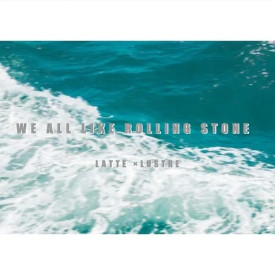 Latte/Lustre_陳熙澤 We all like rolling stone