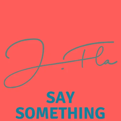 J.Fla Say Something