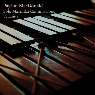 Payton MacDonald Payton MacDonald: Solo Marimba Commissions, Vol. 2