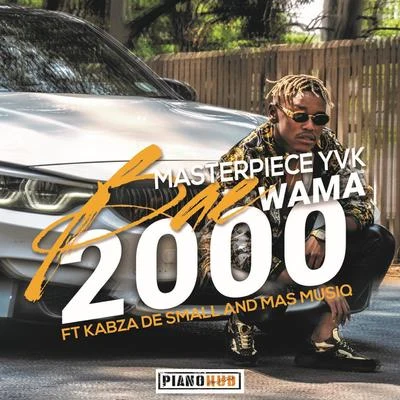 Kabza De Small/Mas Musiq/Masterpiece YVK Bae Wama 2000