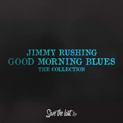 Jimmy Rushing Good Morning Blues (The Collection)