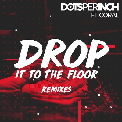 Dots Per Inch Drop It to the Floor (Remixes)