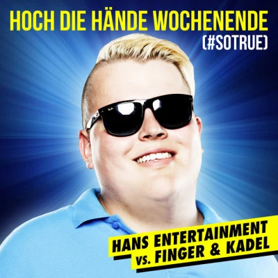 Hans Entertainment/Finger & Kadel Hoch die Hände - Wochenende (#sotrue)