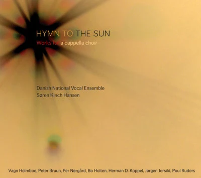 Soren Kinch Hansen/Danish National Vocal Ensemble Choral Concert: Danish National Vocal Ensemble - HOLMBOE, V.BRUUN, P.NORGARD, P.KOPPEL, H.JERSILD, J.RUDERS, P. (Hymn to the Sun)