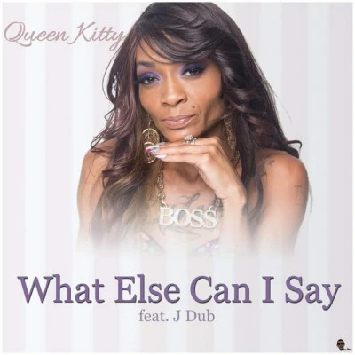 Queen Kitty/J Dub What Else Can I Say (feat. J Dub)