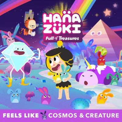 Hanazuki/Cosmos &amp; Creature Feels Like