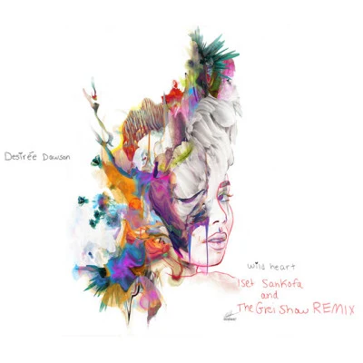 Iset Sankofa/The Grei Show/Desiree Dawson Wild Heart (Iset Sankofa and The Grei Show Remix)