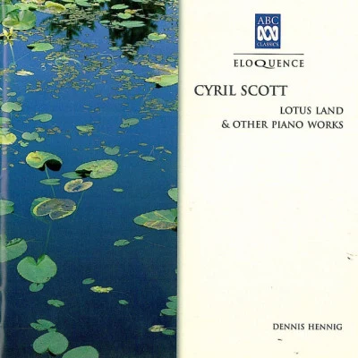 Dennis Hennig Cyril Scott: Lotus Land & Other Piano Works