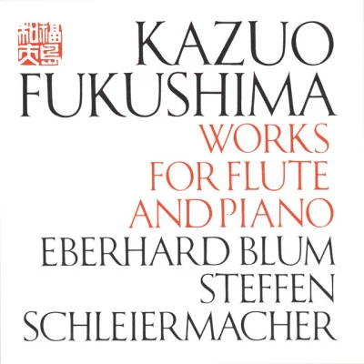 Kazuo Fukushima/Eberhard Blum/Steffen Schleiermacher Works For Flute And Piano